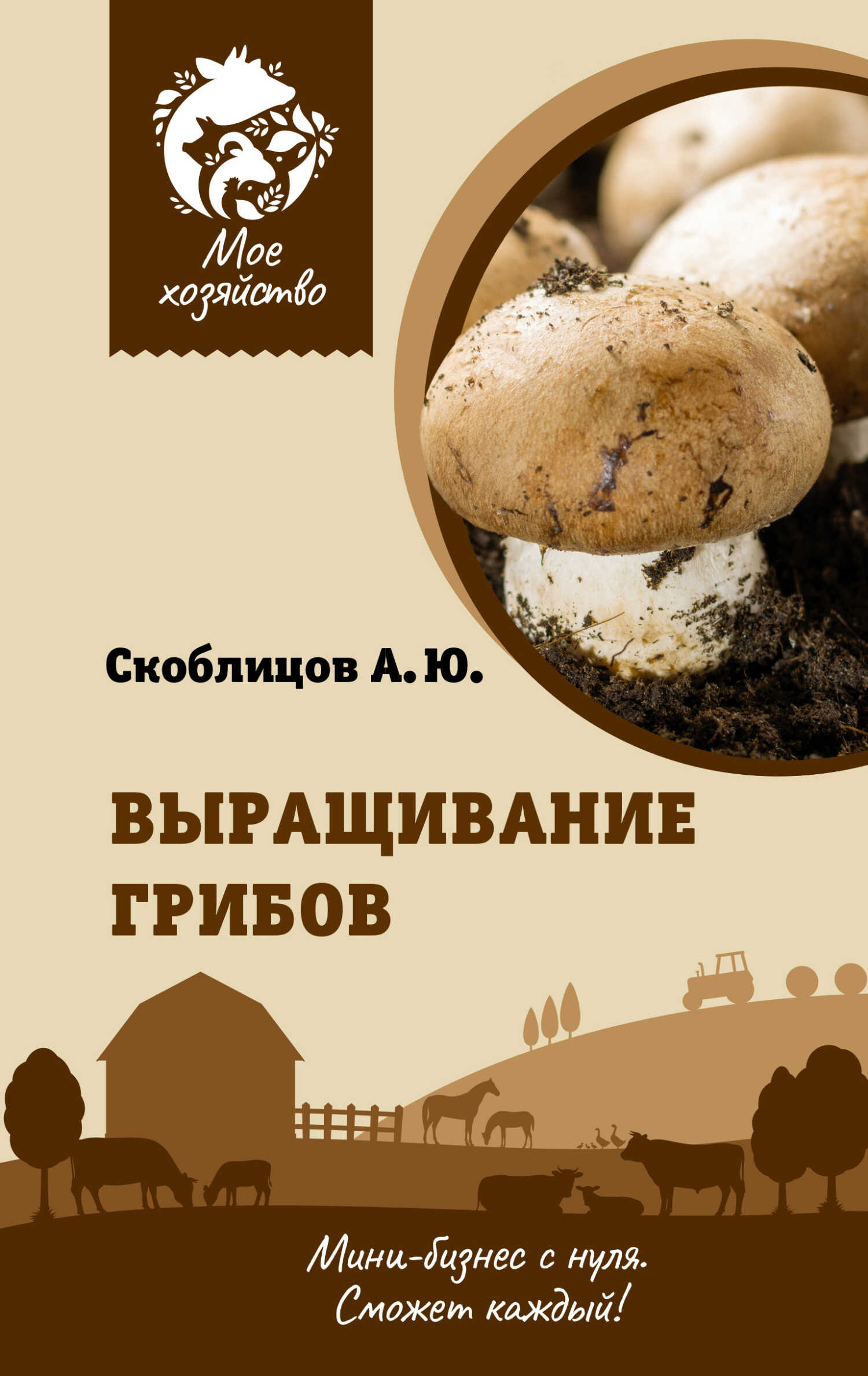 Выращивание грибов. Мини-бизнес с нуля - Алексей Юрьевич Скоблицов