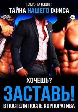 Хочешь? Заставь! В Постели После Корпоратива. Тайна Нашего Офиса - Саманта Джонс
