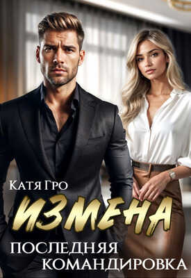 Измена. Последняя командировка - Катя Гро