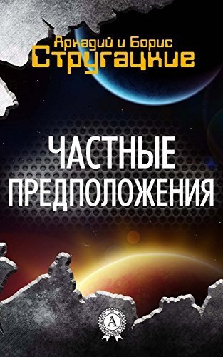 Стругацкий Аркадий, Стругацкий Борис – Частные предположения