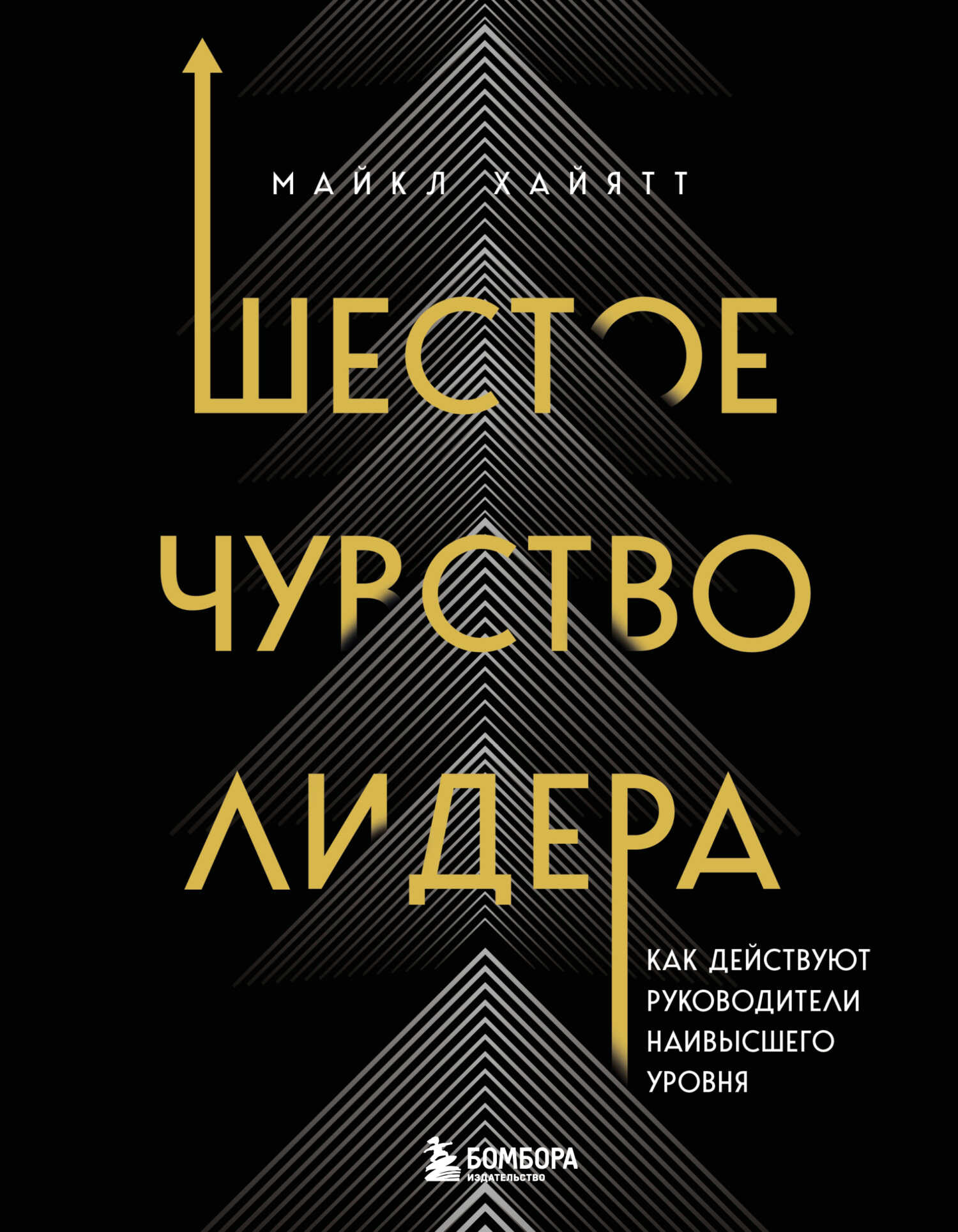 Шестое чувство лидера. Как действуют руководители наивысшего уровня - Майкл Хайятт