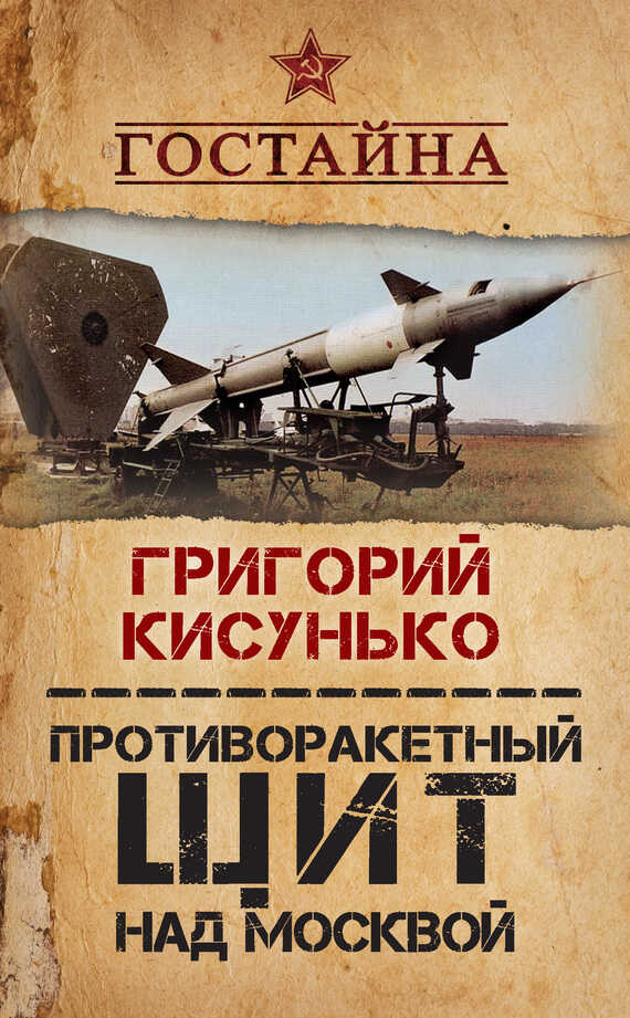 Противоракетный щит над Москвой. История создания системы ПРО - Григорий Васильевич Кисунько