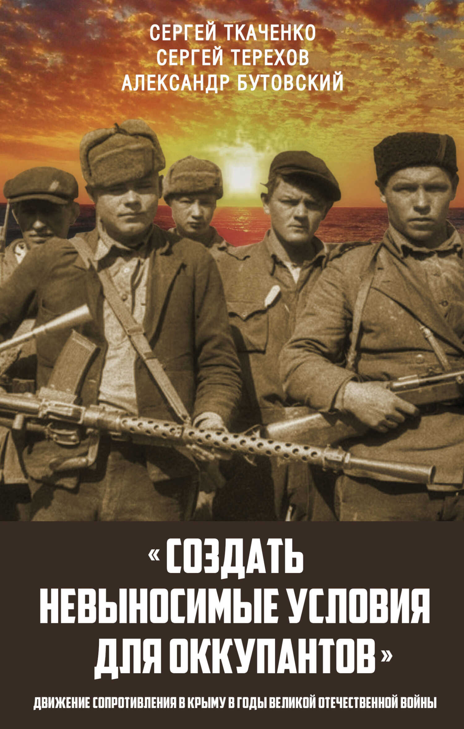 «Создать невыносимые условия для оккупантов»: движение сопротивления в Крыму в годы Великой Отечественной войны - Сергей Николаевич Ткаченко