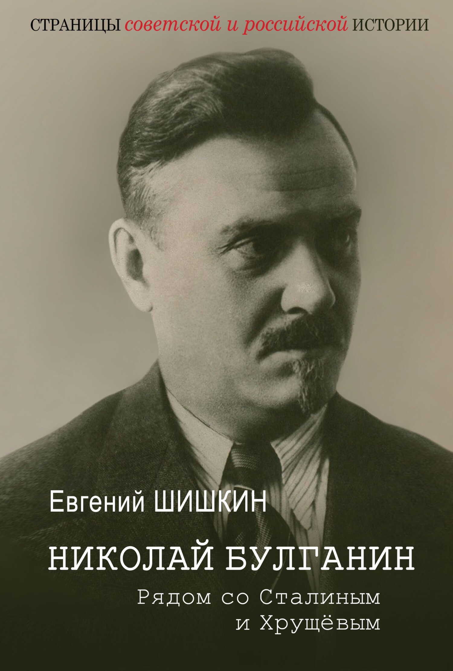 Николай Булганин. Рядом со Сталиным и Хрущевым - Евгений Васильевич Шишкин