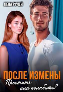 После измены. Простить или полюбить? - Лена Ручей