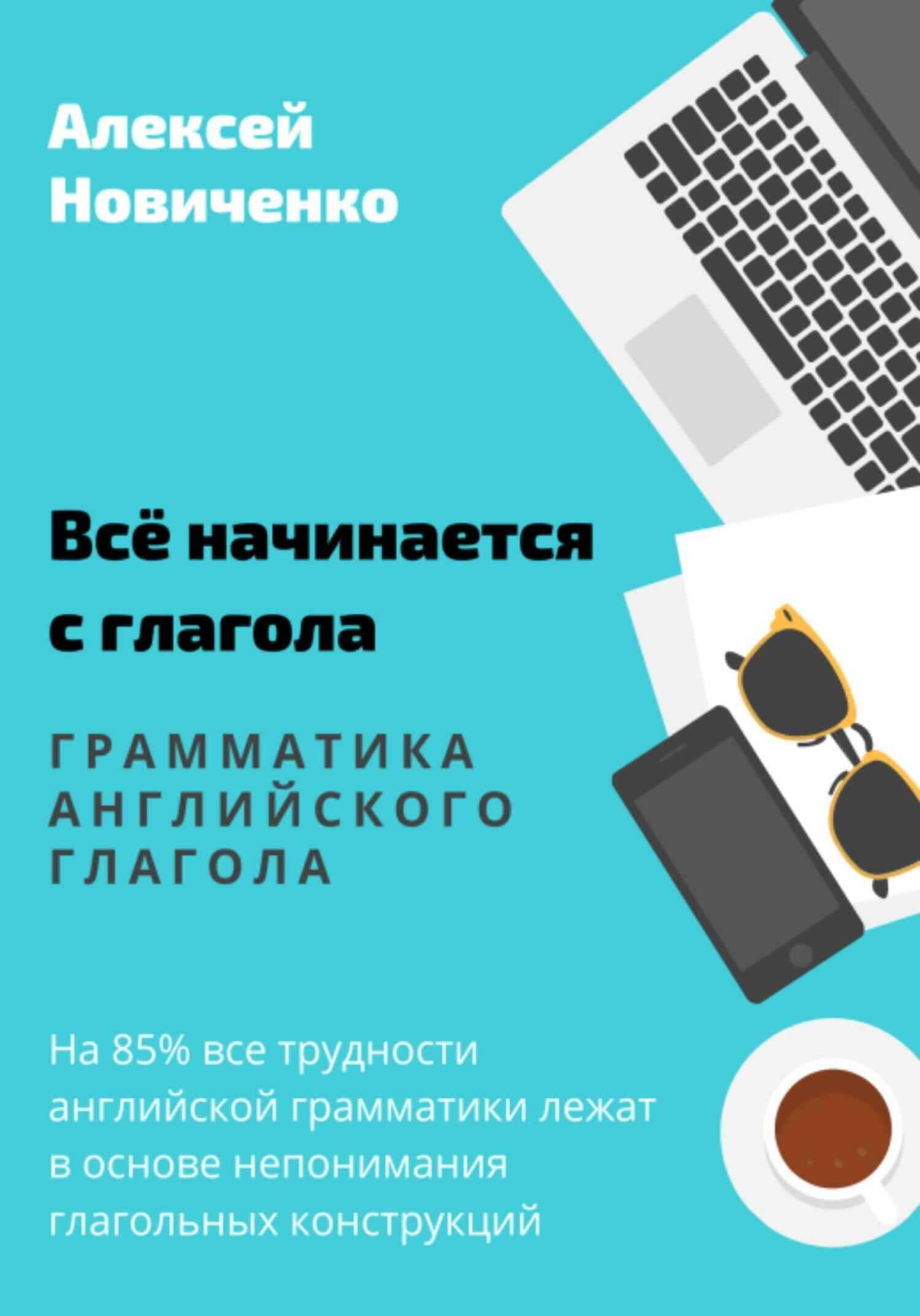 Всё начинается с глагола. Грамматика английского глагола - Алексей Николаевич Новиченко
