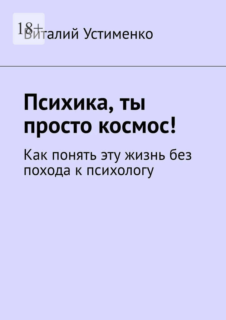 Психика, ты просто космос! Как понять эту жизнь без похода к психологу - Виталий Устименко