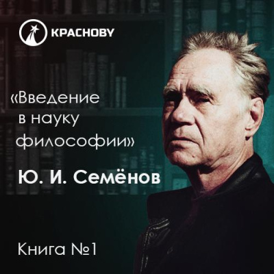 Семенов Юрий – Предмет философии, её основные понятия и место в системе человеческого знания