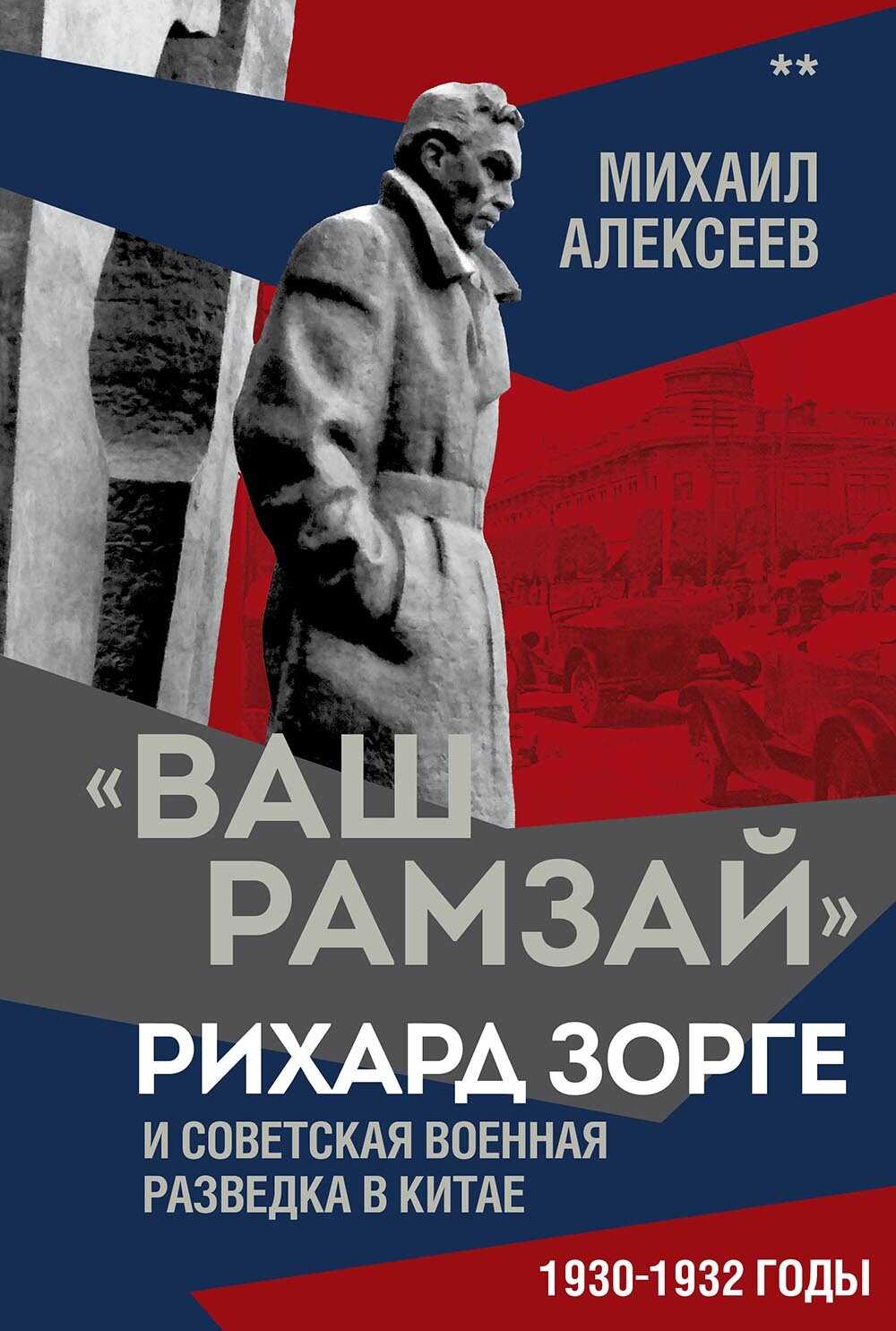 «Ваш Рамзай». Рихард Зорге и советская военная разведка в Китае. 1930-1932 годы. Книга 2 - Михаил Николаевич Алексеев