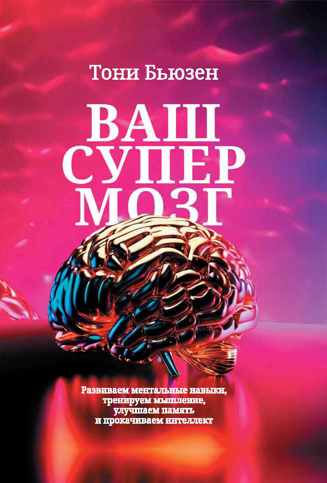 Ваш супермозг. Развиваем ментальные навыки, тренируем мышление, улучшаем память и прокачиваем интеллект - Тони Бьюзен