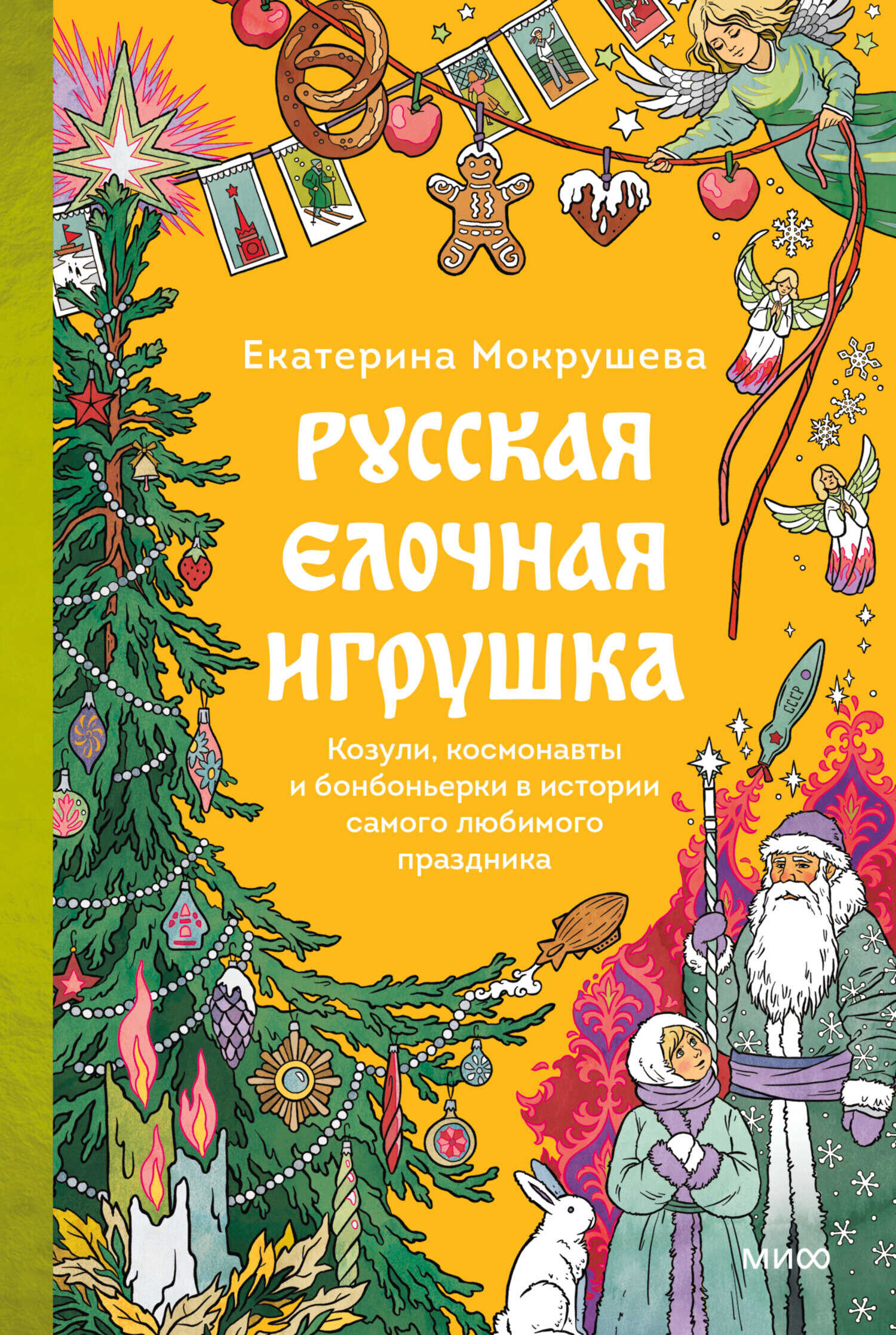 Русская елочная игрушка. Козули, космонавты и бонбоньерки в истории самого любимого праздника - Екатерина Мокрушева