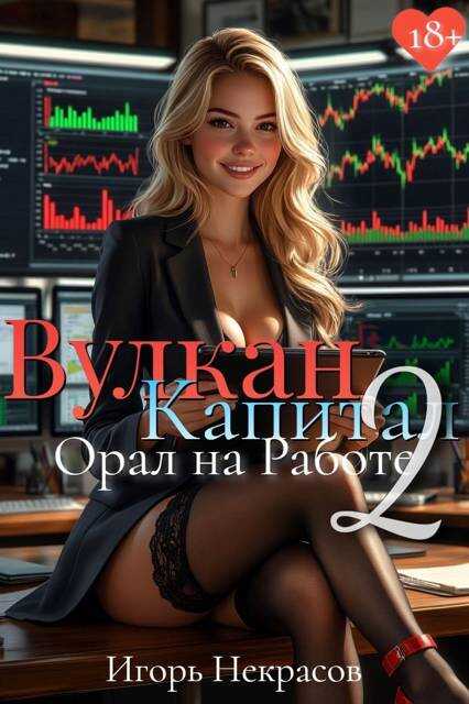 Вулкан Капитал: Орал на Работе 2. 18+ - Игорь Некрасов