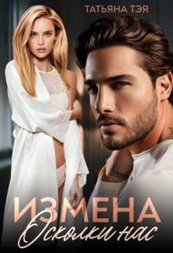 Измена. Осколки нас - Татьяна Тэя
