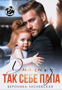 Диагноз: так себе папа - Вероника Лесневская