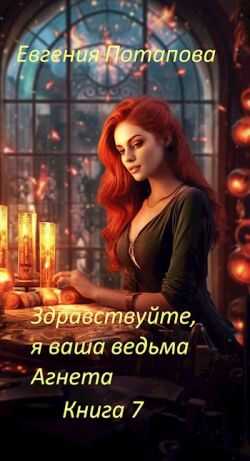 Здравствуйте, я ваша ведьма Агнета. Книга 7 - Евгения Потапова