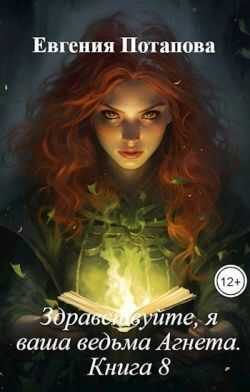 Здравствуйте, я ваша ведьма Агнета. Книга 8 - Евгения Потапова