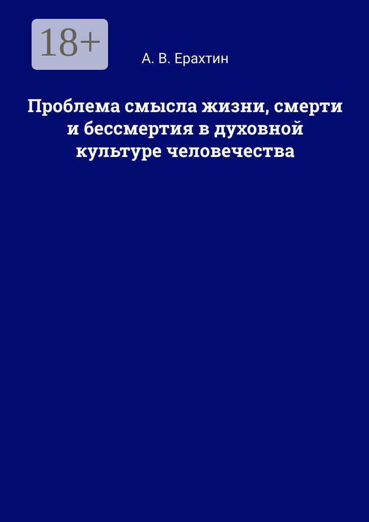 Проблема смысла жизни, смерти и бессмертия в духовной культуре человечества - Арнольд Валентинович Ерахтин