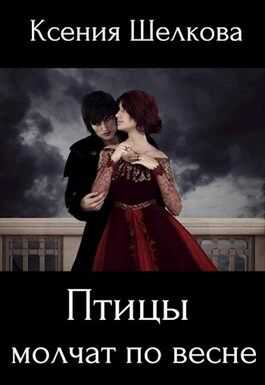 Птицы молчат по весне - Ксения Шелкова