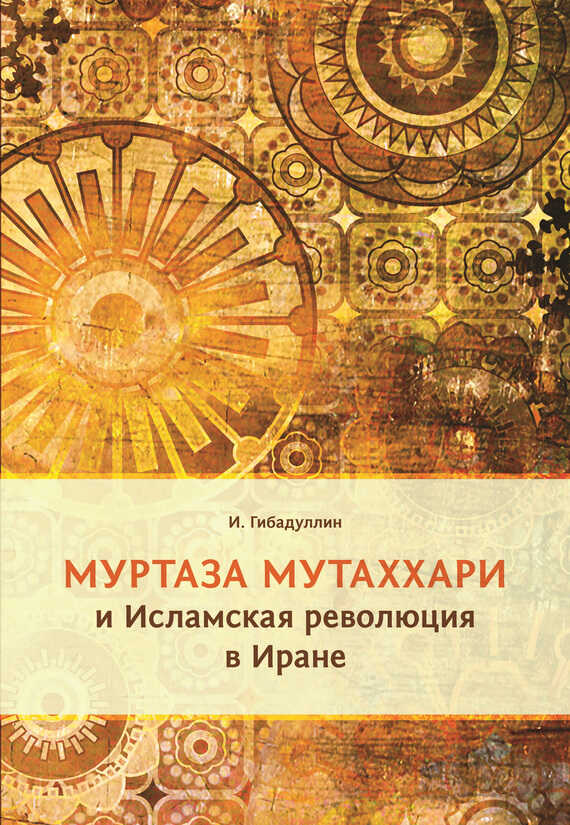 Муртаза Мутаххари и Исламская революция в Иране - Исмагил Рустамович Гибадуллин