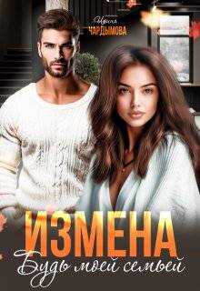 Измена. Будь моей семьей - Ирина Чардымова