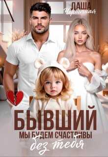 Бывший. Мы будем счастливы без тебя - Даша Черничная