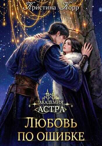 Академия Астра. Любовь по ошибке - Кристина Антановна Римшайте