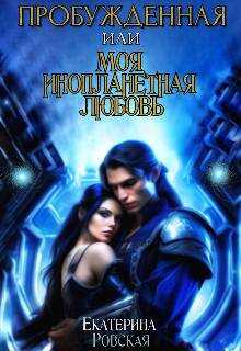 Пробуждённая или моя инопланетная любовь - Екатерина Ровская