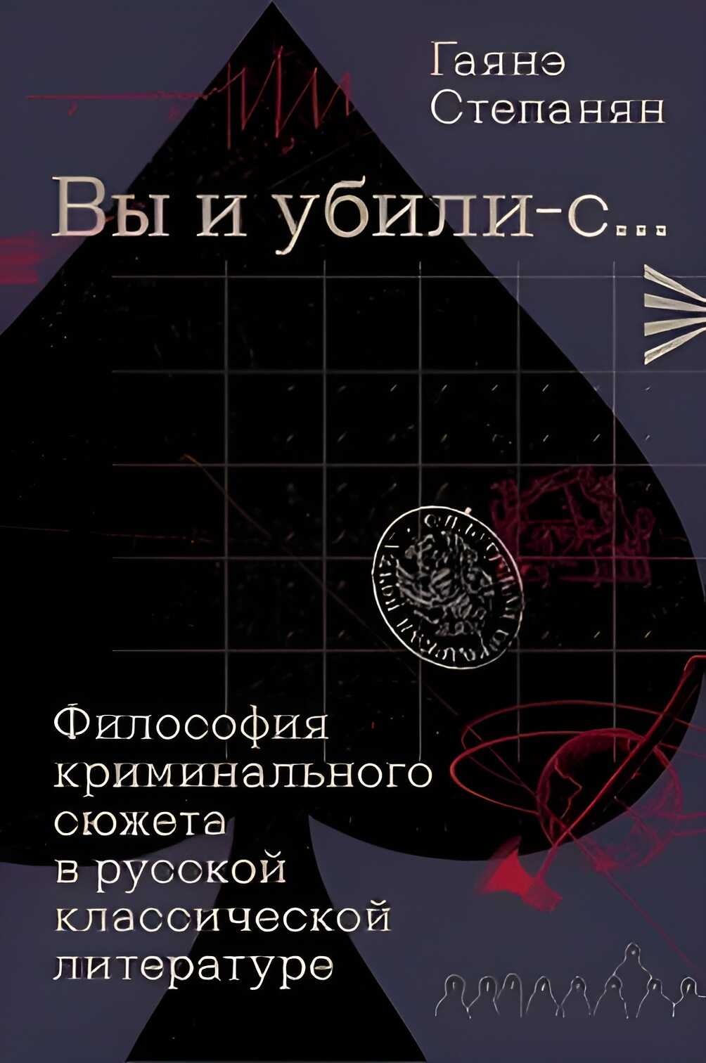 «Вы и убили-с…» Философия криминального сюжета в русской классической литературе - Гаянэ Степанян