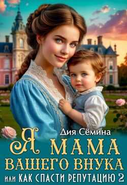 Я мама вашего внука, или Как спасти репутацию - Дия Семина