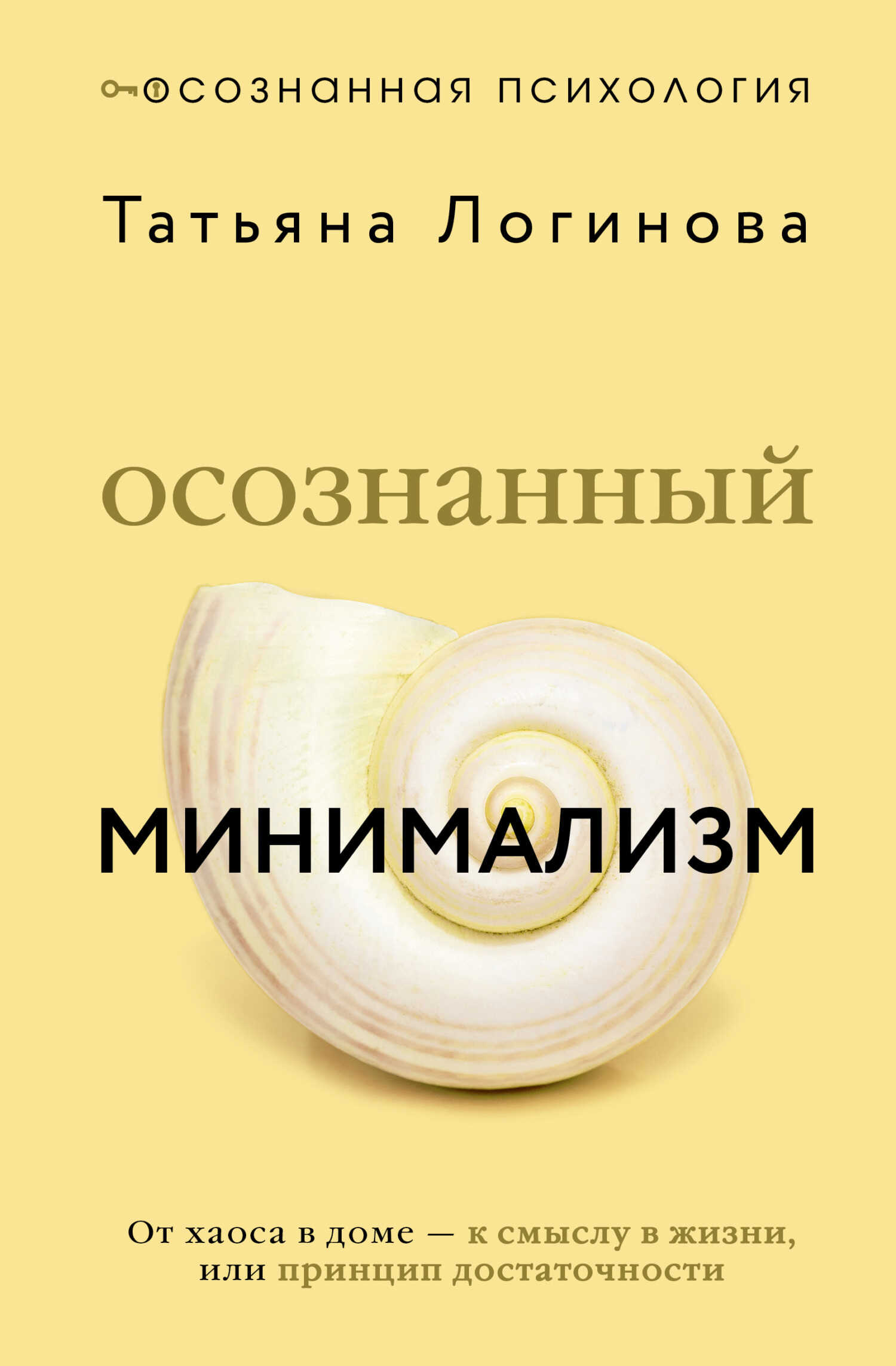 Осознанный минимализм. От хаоса в доме – к смыслу в жизни, или Принцип достаточности - Татьяна Дмитриевна Логинова