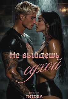 Не выйдешь сухой - Лера Титова