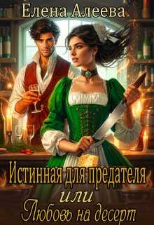 Истинная для предателя или Любовь на десерт - Елена Алеева