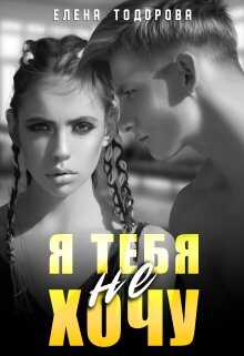 Я тебя не хочу - Елена Тодорова
