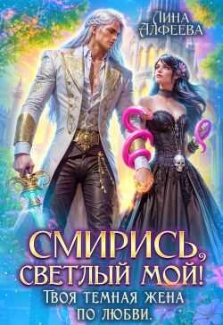 Смирись, светлый мой! Твоя темная жена по любви - Лина Алфеева