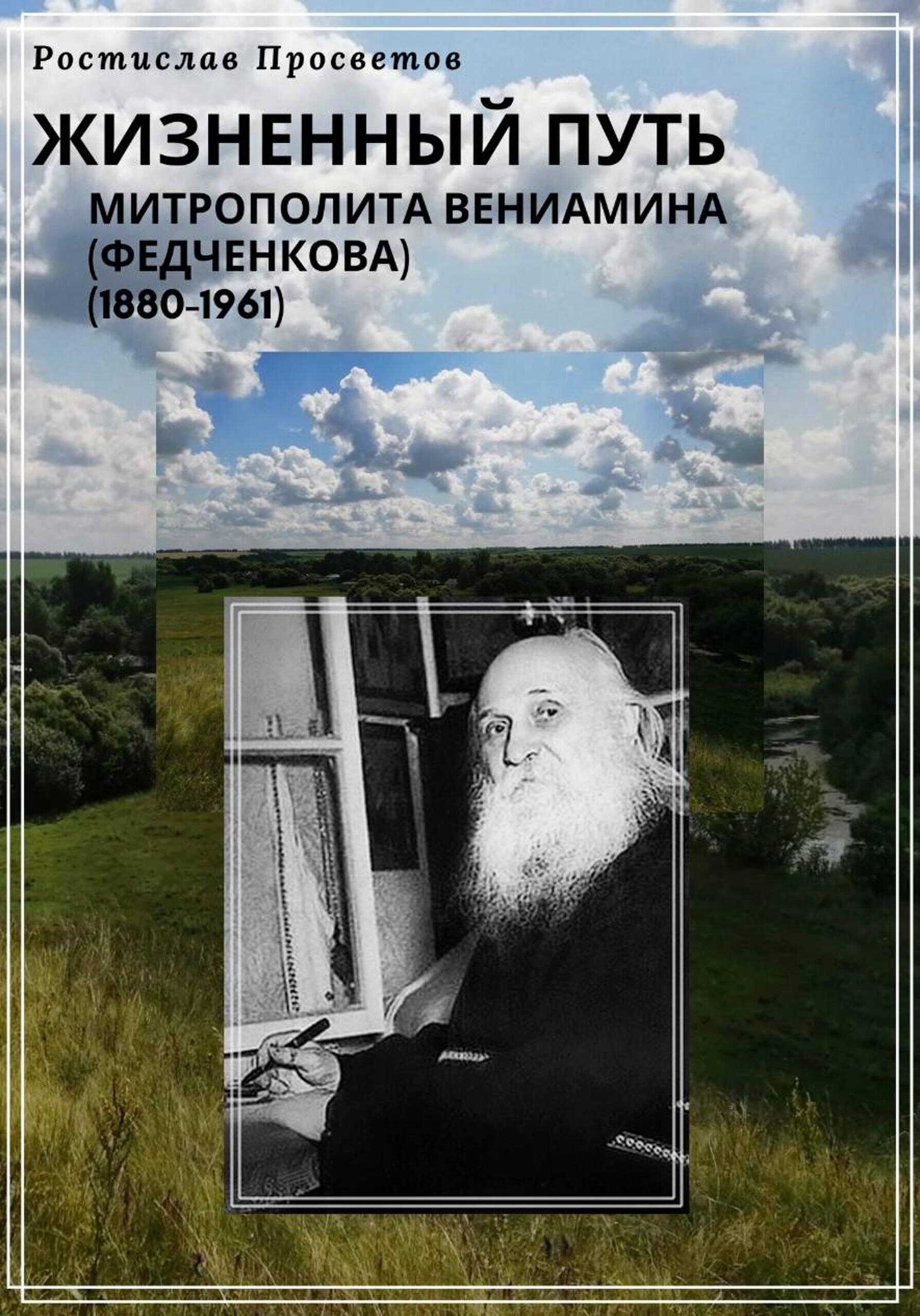 Жизненный путь митрополита Вениамина (Федченкова). 1880–1961 - Ростислав Просветов