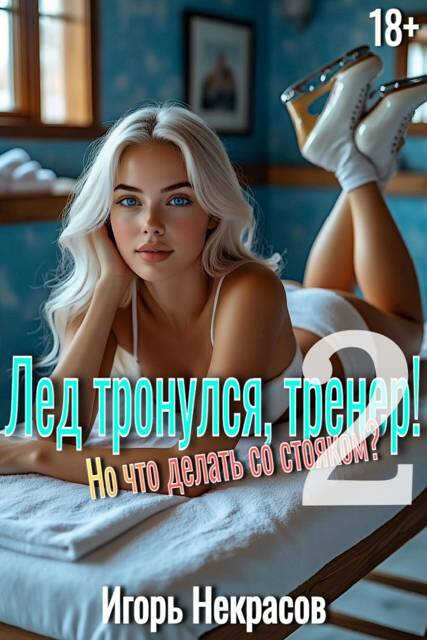 Лед тронулся, тренер! Но что делать со стояком? Том 2. 18+ - Игорь Некрасов