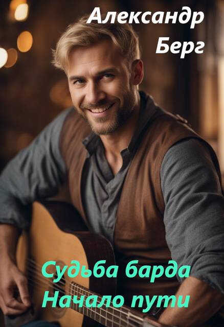 Судьба барда. Начало пути. - Александр Берг