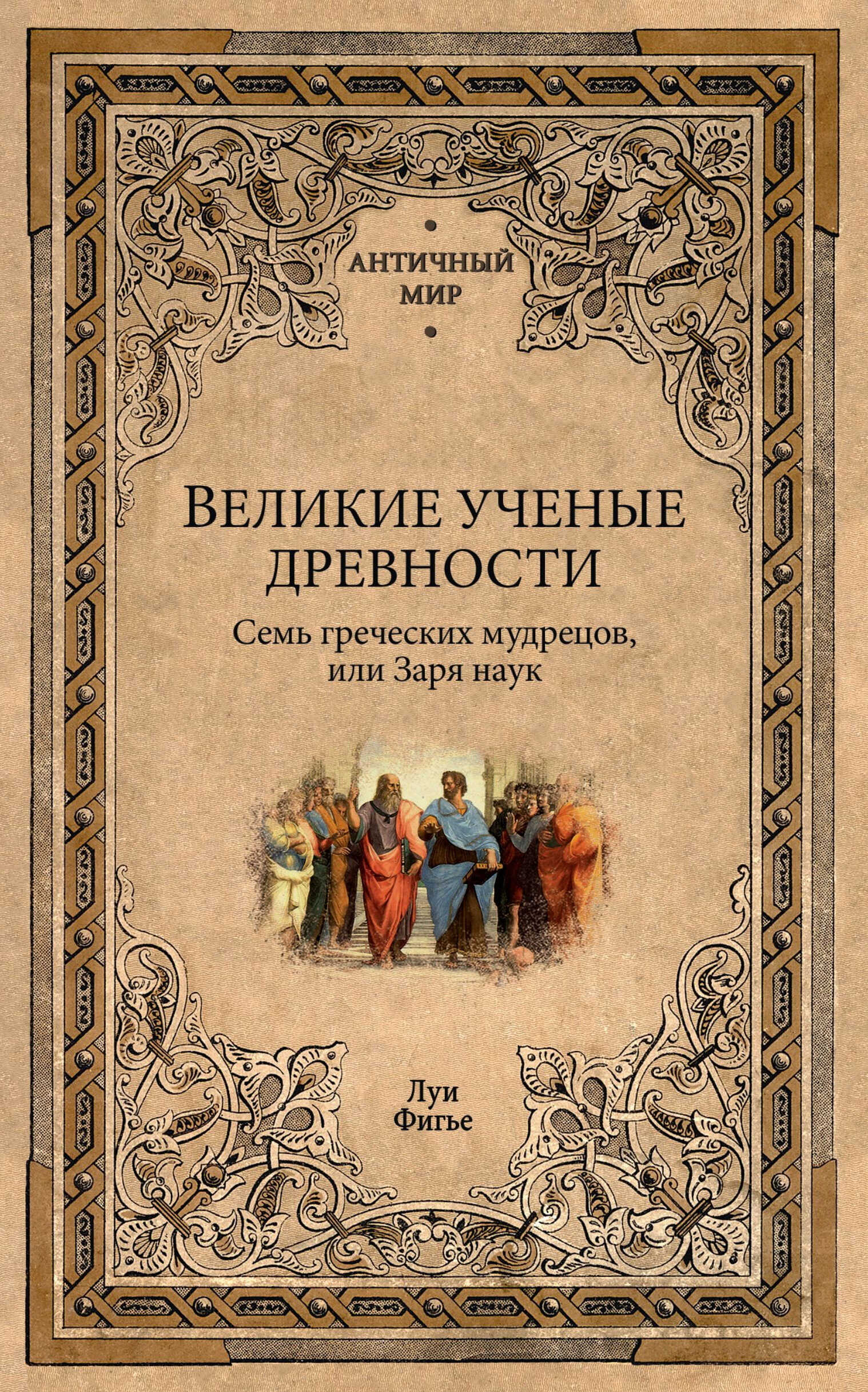 Великие ученые древности. Семь греческих мудрецов, или Заря наук - Луи Фигье