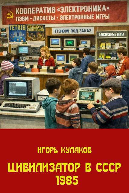 Цивилизатор в СССР 1985 - Игорь Евгеньевич Кулаков
