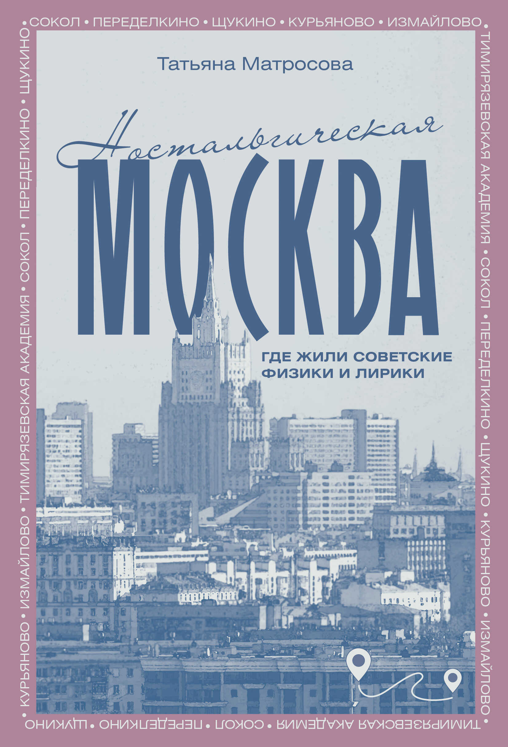 Ностальгическая Москва. Где жили советские физики и лирики - Татьяна Игоревна Матросова