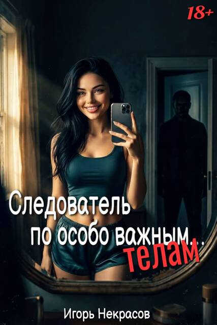 Следователь по особо важным… телам. 18+ - Игорь Некрасов