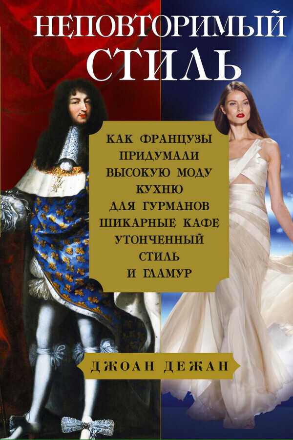 Неповторимый стиль. Как французы придумали высокую моду - Джоан Дежан