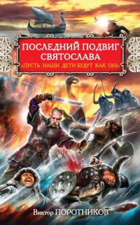 Последний подвиг Святослава. &quot;Пусть наши дети будут, как он!&quot; - Виктор Поротников