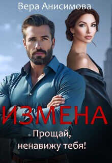 Измена. Прощай, ненавижу тебя! - Вера Борисовна Анисимова