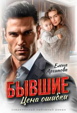 Бывшие. Цена ошибки - Елена Филипповна Архипова