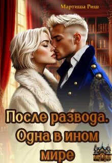 После развода. Одна в ином мире - Мартиша Риш