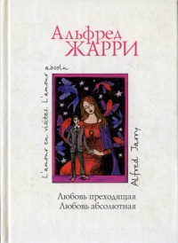 Любовь преходящая. Любовь абсолютная - Альфред Жарри