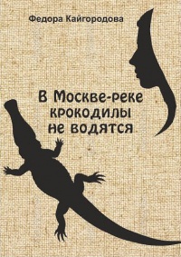 В Москве-реке крокодилы не ловятся - Федора Кайгородова