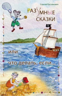Разумные сказки, или что делать, если… - Сергей Рустанович
