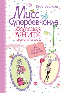 Мисс Супердевчонка. Большая книга приключений для самых стильных (сборник) - Вера Иванова